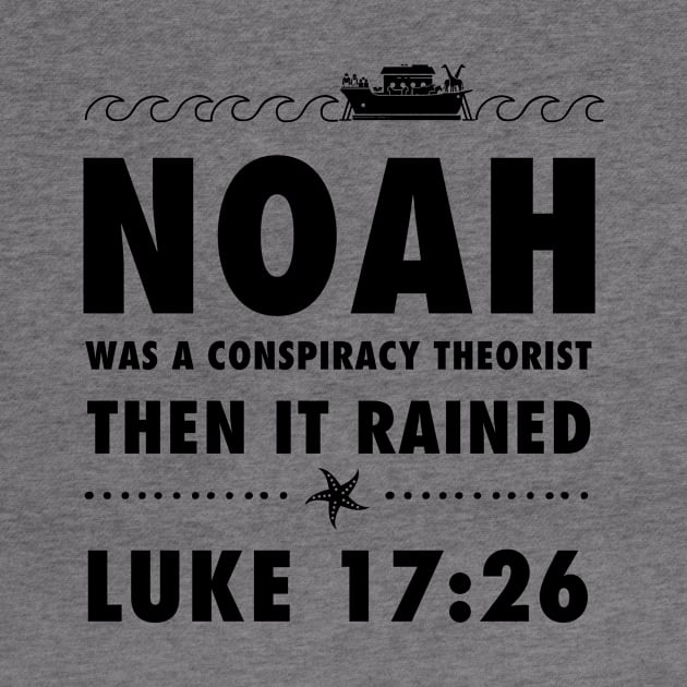 Noah was a conspiracy theorist then it rained, from Luke 17.26 Funny meme black text by Selah Shop